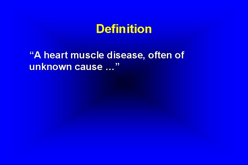Definition “A heart muscle disease, often of unknown cause …” 