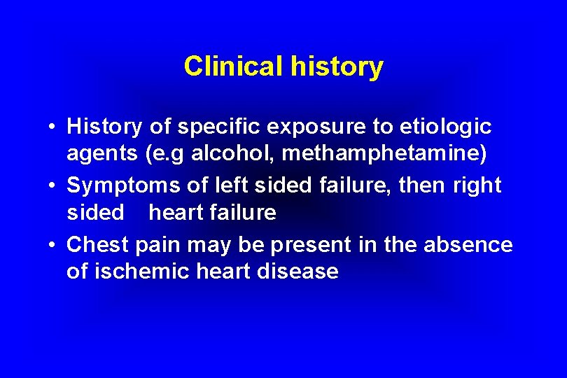 Clinical history • History of specific exposure to etiologic agents (e. g alcohol, methamphetamine)