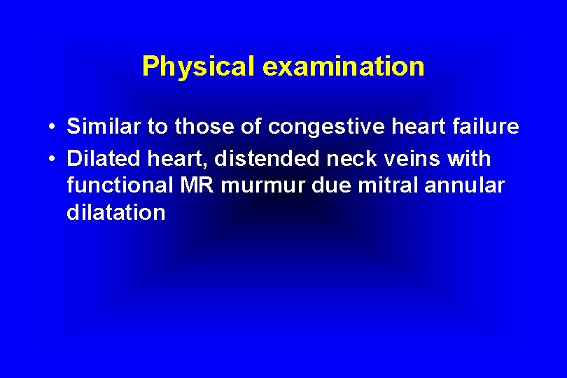 Physical examination • Similar to those of congestive heart failure • Dilated heart, distended