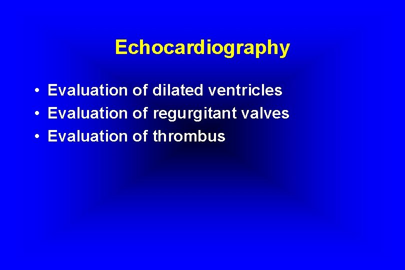 Echocardiography • Evaluation of dilated ventricles • Evaluation of regurgitant valves • Evaluation of