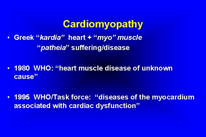 Cardiomyopathy • Greek “kardia” heart + “myo” muscle “patheia” suffering/disease • 1980 WHO: “heart