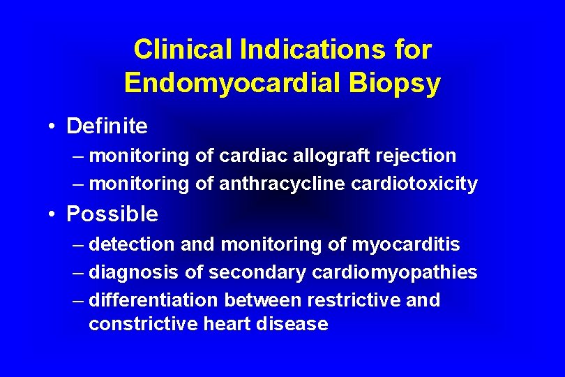 Clinical Indications for Endomyocardial Biopsy • Definite – monitoring of cardiac allograft rejection –