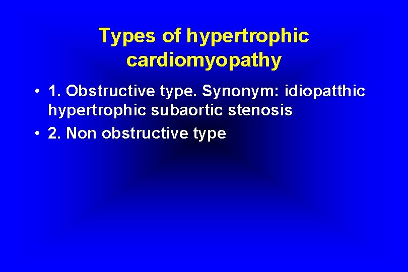 Types of hypertrophic cardiomyopathy • 1. Obstructive type. Synonym: idiopatthic hypertrophic subaortic stenosis •