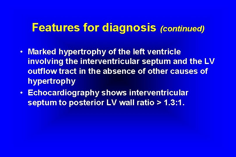 Features for diagnosis (continued) • Marked hypertrophy of the left ventricle involving the interventricular