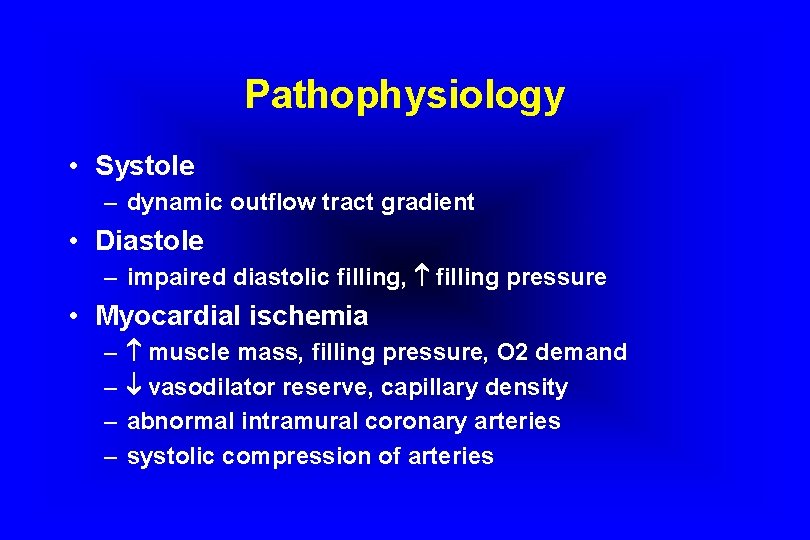Pathophysiology • Systole – dynamic outflow tract gradient • Diastole – impaired diastolic filling,