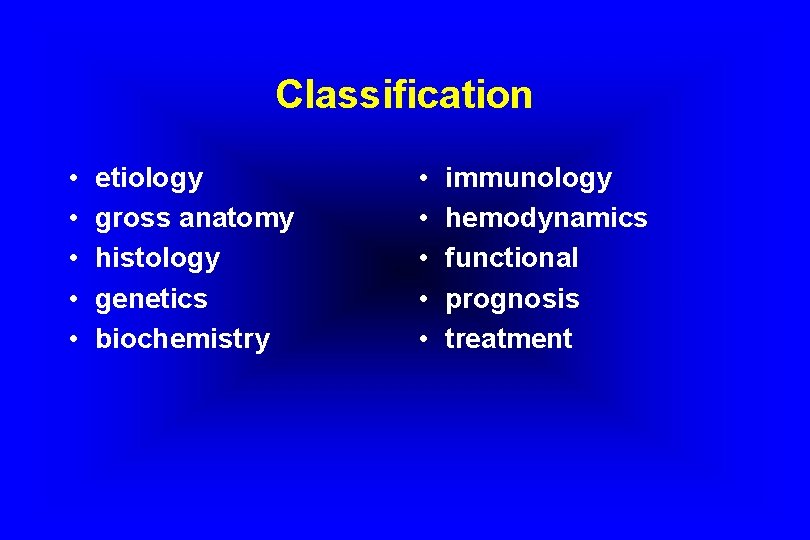 Classification • • • etiology gross anatomy histology genetics biochemistry • • • immunology