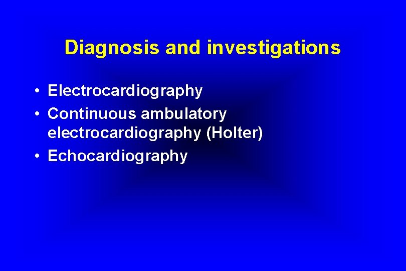 Diagnosis and investigations • Electrocardiography • Continuous ambulatory electrocardiography (Holter) • Echocardiography 