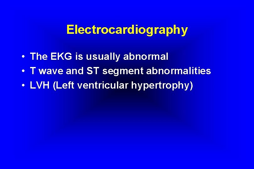 Electrocardiography • The EKG is usually abnormal • T wave and ST segment abnormalities