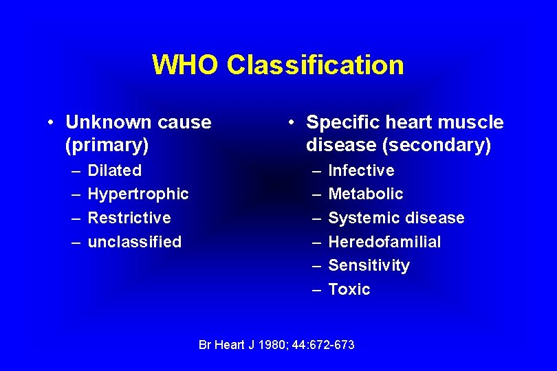 WHO Classification • Unknown cause (primary) – – Dilated Hypertrophic Restrictive unclassified • Specific
