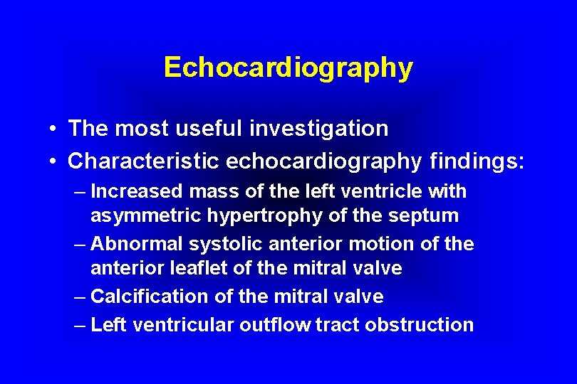 Echocardiography • The most useful investigation • Characteristic echocardiography findings: – Increased mass of