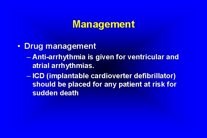 Management • Drug management – Anti-arrhythmia is given for ventricular and atrial arrhythmias. –