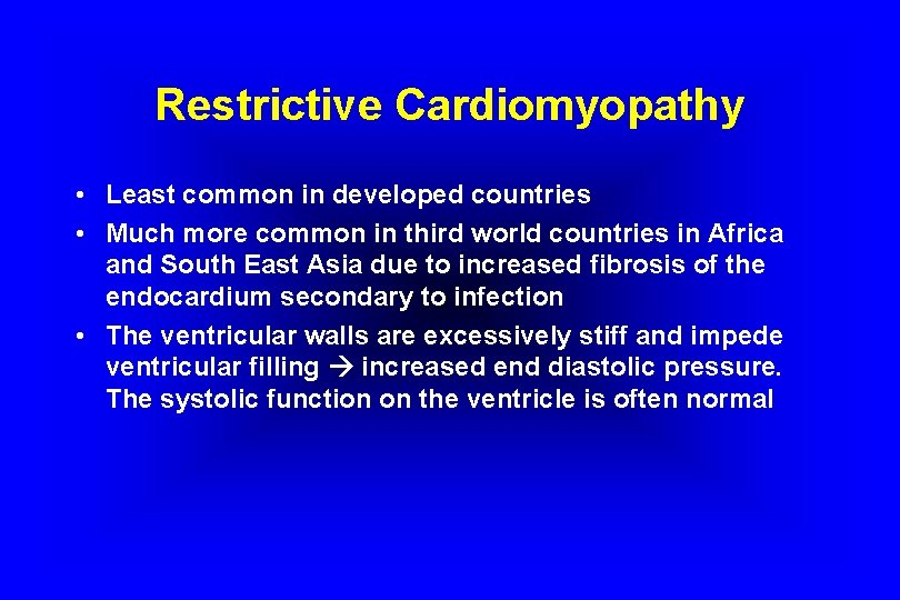 Restrictive Cardiomyopathy • Least common in developed countries • Much more common in third