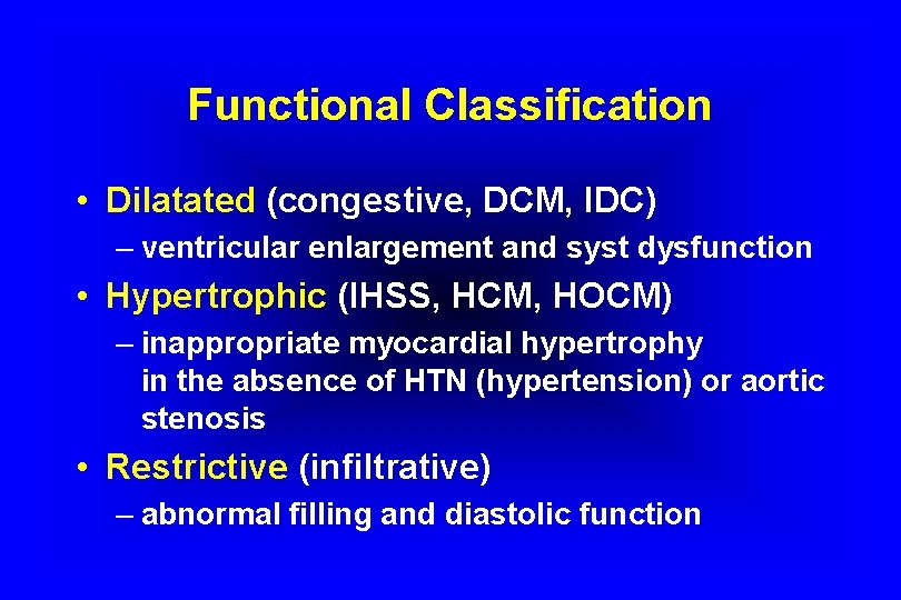 Functional Classification • Dilatated (congestive, DCM, IDC) – ventricular enlargement and syst dysfunction •