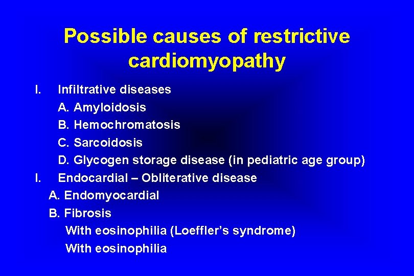 Possible causes of restrictive cardiomyopathy I. Infiltrative diseases A. Amyloidosis B. Hemochromatosis C. Sarcoidosis
