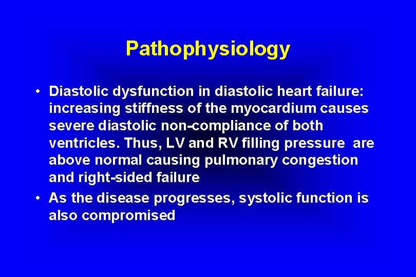 Pathophysiology • Diastolic dysfunction in diastolic heart failure: increasing stiffness of the myocardium causes