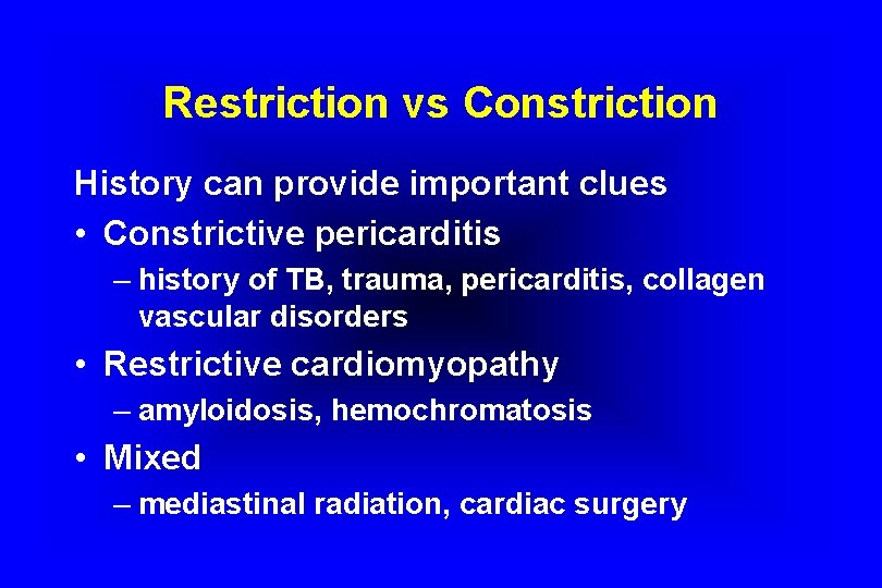 Restriction vs Constriction History can provide important clues • Constrictive pericarditis – history of