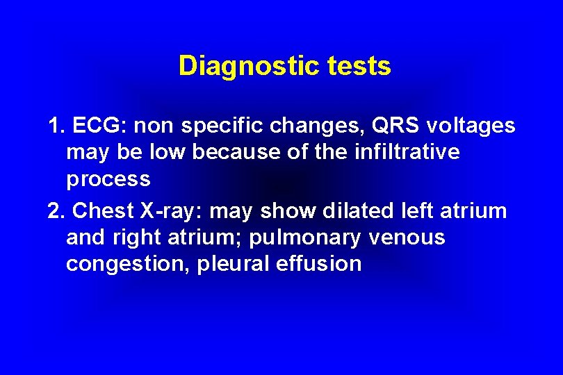 Diagnostic tests 1. ECG: non specific changes, QRS voltages may be low because of