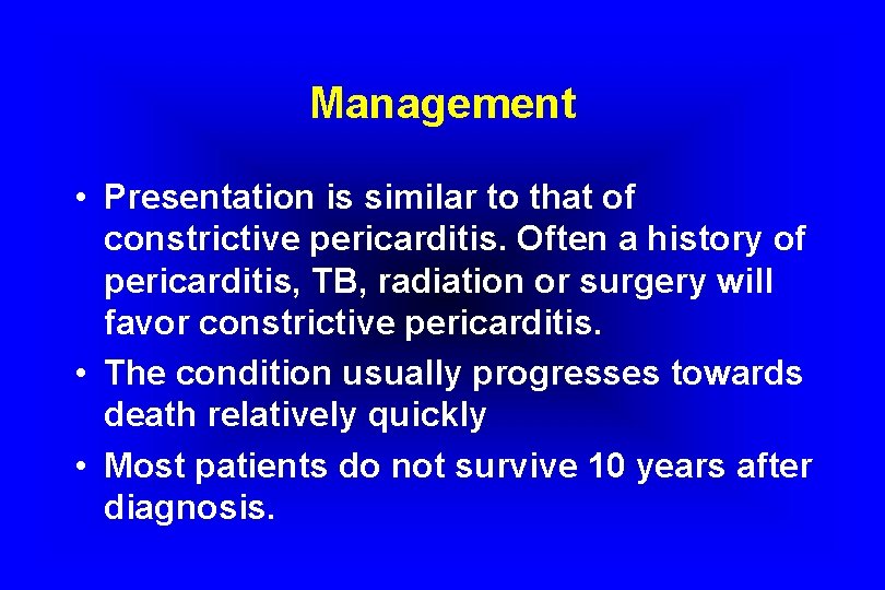 Management • Presentation is similar to that of constrictive pericarditis. Often a history of