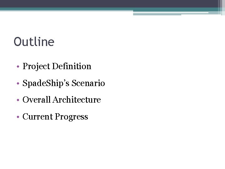 Outline • Project Definition • Spade. Ship’s Scenario • Overall Architecture • Current Progress