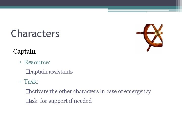 Characters Captain ▫ Resource: �captain assistants ▫ Task: �activate the other characters in case