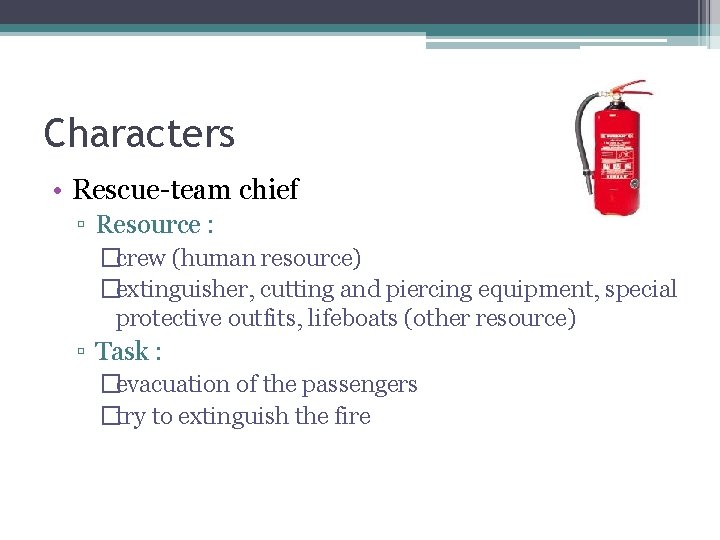 Characters • Rescue-team chief ▫ Resource : �crew (human resource) �extinguisher, cutting and piercing