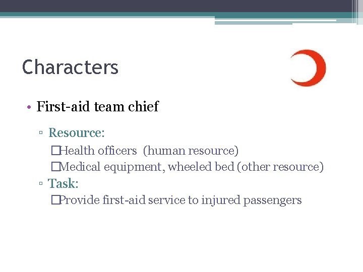 Characters • First-aid team chief ▫ Resource: �Health officers (human resource) �Medical equipment, wheeled