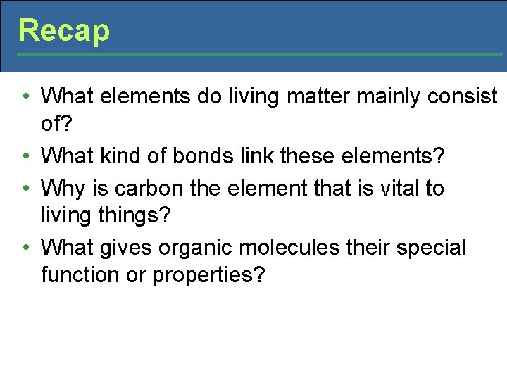 Recap • What elements do living matter mainly consist of? • What kind of