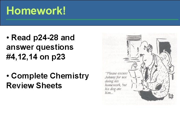 Homework! • Read p 24 -28 and answer questions #4, 12, 14 on p