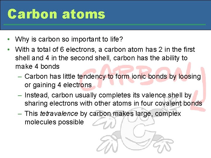 Carbon atoms • Why is carbon so important to life? • With a total