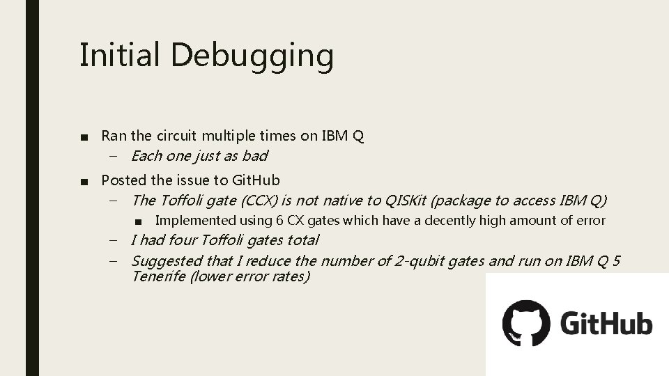Initial Debugging ■ Ran the circuit multiple times on IBM Q – Each one