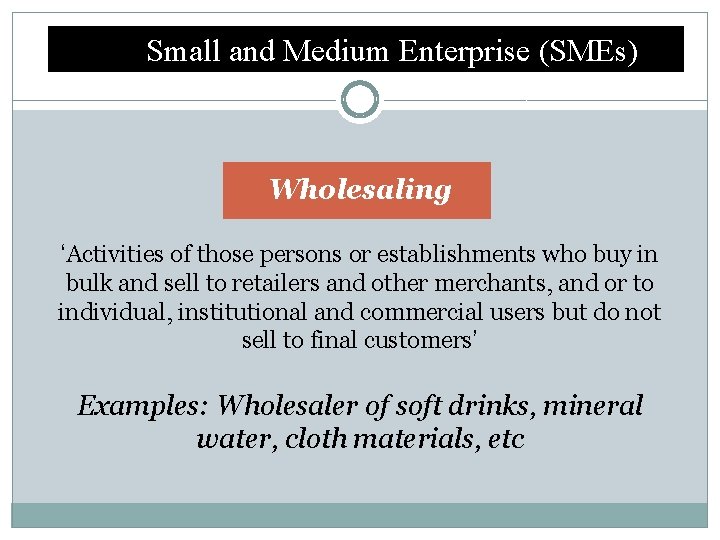 Small and Medium Enterprise (SMEs) Wholesaling ‘Activities of those persons or establishments who buy