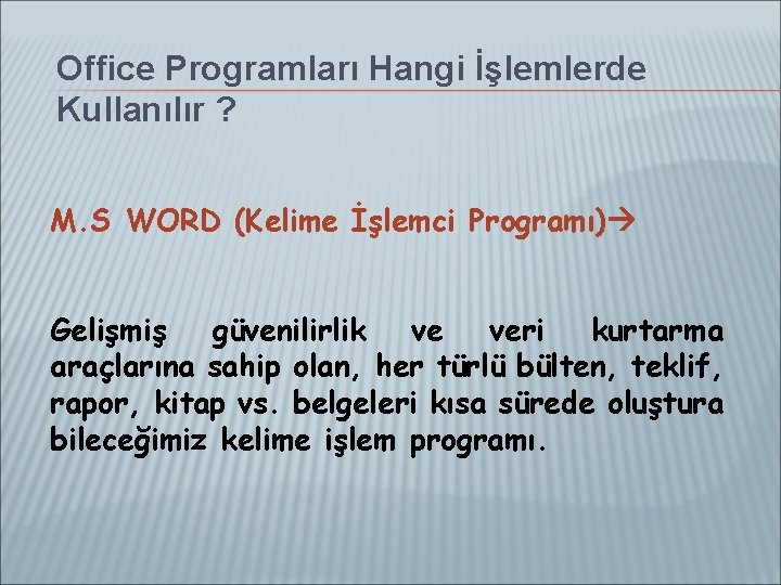 Office Programları Hangi İşlemlerde Kullanılır ? M. S WORD (Kelime İşlemci Programı) Gelişmiş güvenilirlik