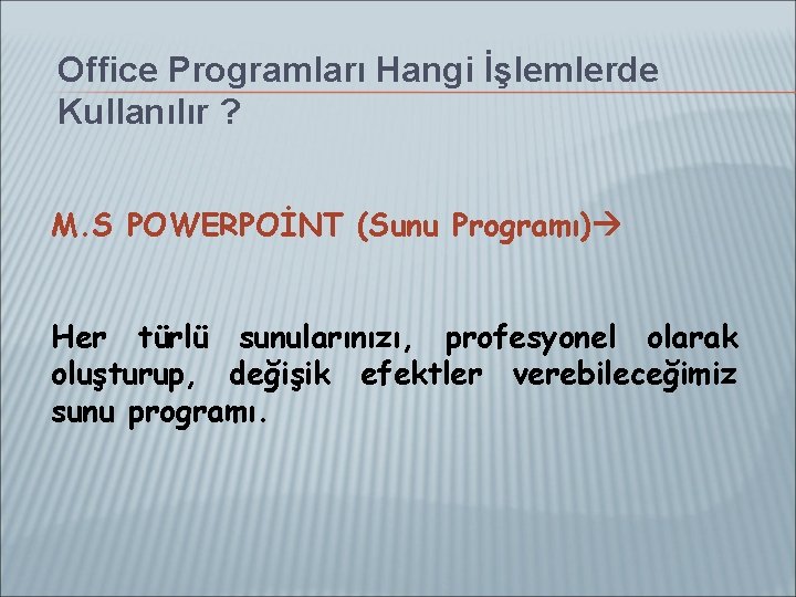 Office Programları Hangi İşlemlerde Kullanılır ? M. S POWERPOİNT (Sunu Programı) Her türlü sunularınızı,