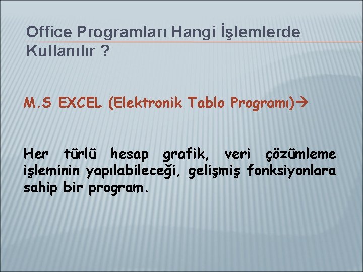 Office Programları Hangi İşlemlerde Kullanılır ? M. S EXCEL (Elektronik Tablo Programı) Her türlü