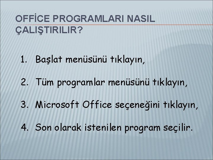 OFFİCE PROGRAMLARI NASIL ÇALIŞTIRILIR? 1. Başlat menüsünü tıklayın, 2. Tüm programlar menüsünü tıklayın, 3.