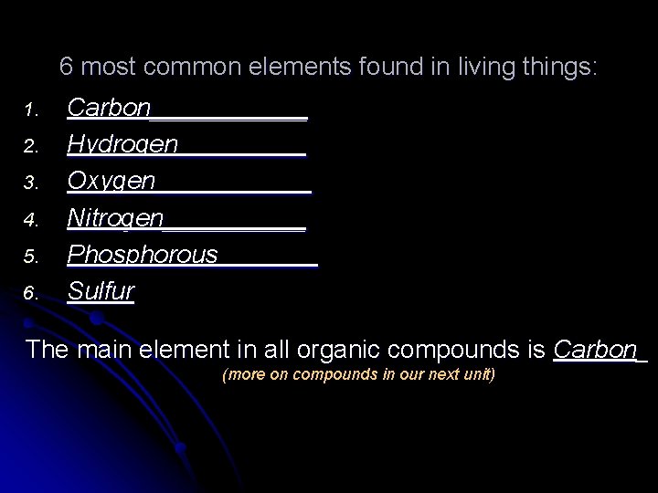 6 most common elements found in living things: 1. 2. 3. 4. 5. 6.
