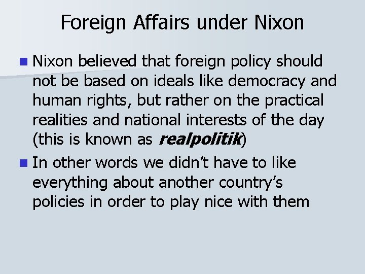 Foreign Affairs under Nixon n Nixon believed that foreign policy should not be based