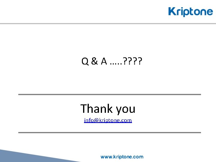 Q & A …. . ? ? Thank you info@kriptone. com 