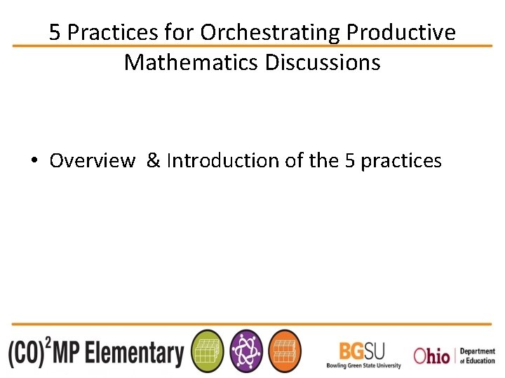 5 Practices for Orchestrating Productive Mathematics Discussions • Overview & Introduction of the 5