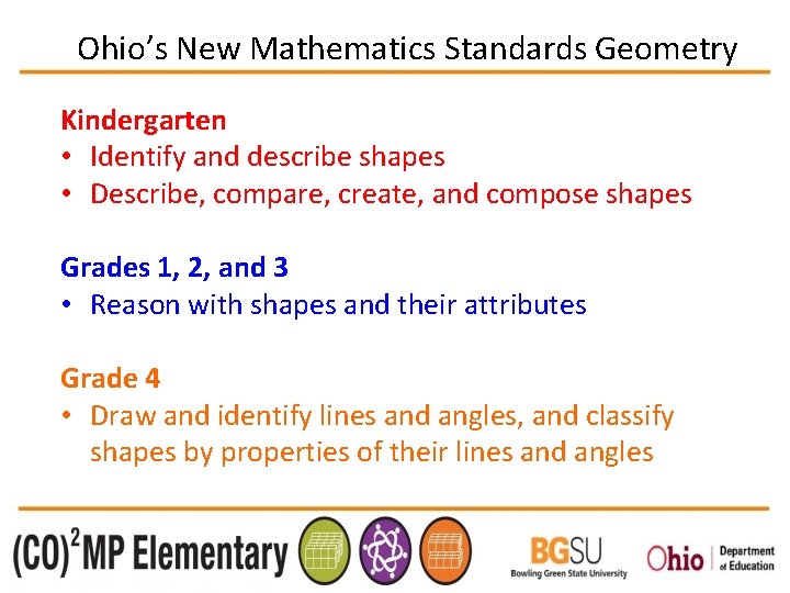 Ohio’s New Mathematics Standards Geometry Kindergarten • Identify and describe shapes • Describe, compare,