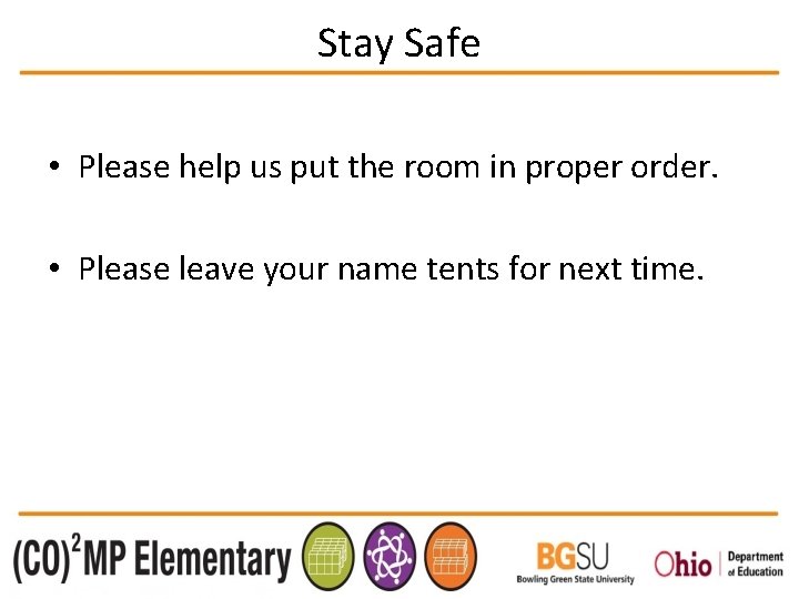 Stay Safe • Please help us put the room in proper order. • Please