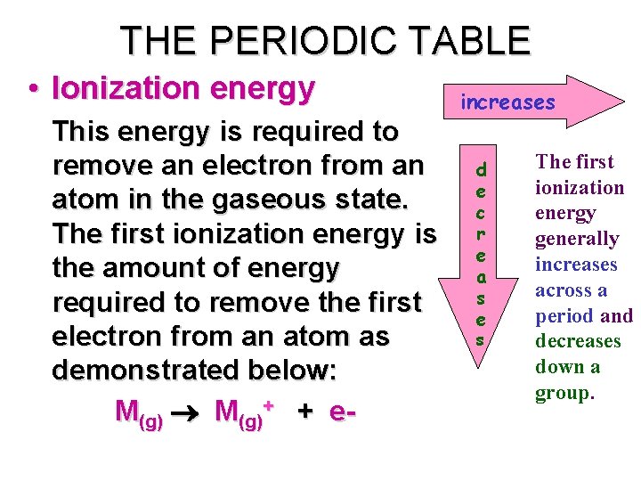 THE PERIODIC TABLE • Ionization energy This energy is required to remove an electron