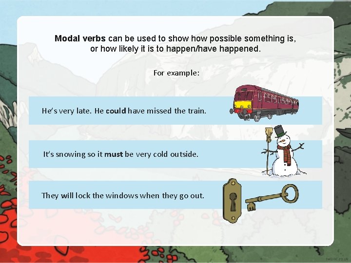 Modal verbs can be used to show possible something is, or how likely it