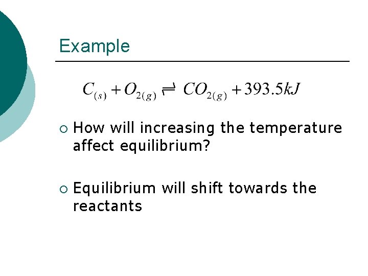 Example ¡ ¡ How will increasing the temperature affect equilibrium? Equilibrium will shift towards