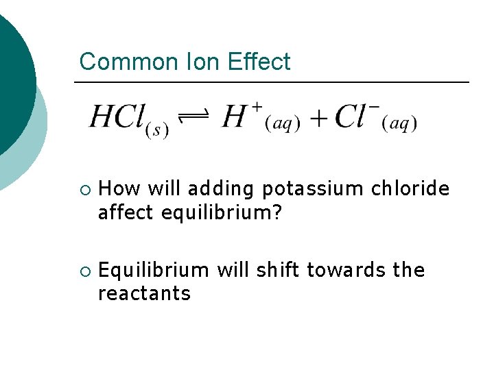 Common Ion Effect ¡ ¡ How will adding potassium chloride affect equilibrium? Equilibrium will