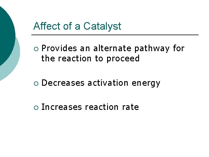 Affect of a Catalyst ¡ Provides an alternate pathway for the reaction to proceed