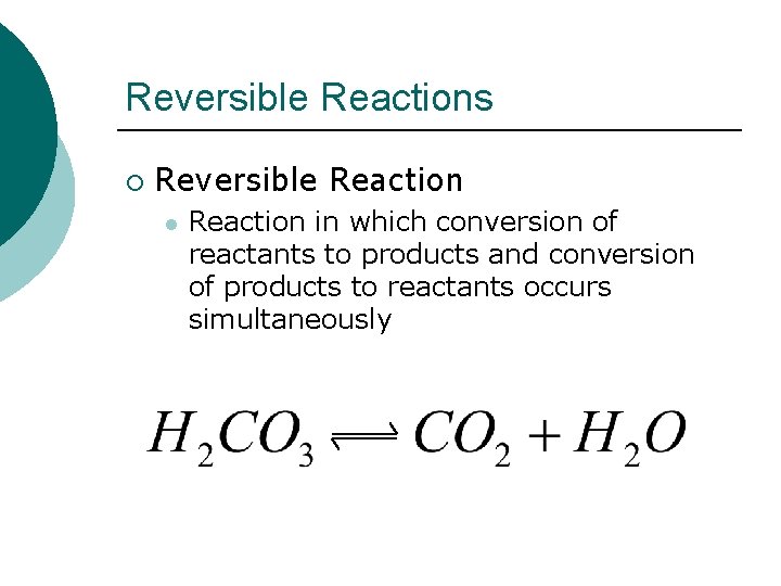 Reversible Reactions ¡ Reversible Reaction l Reaction in which conversion of reactants to products