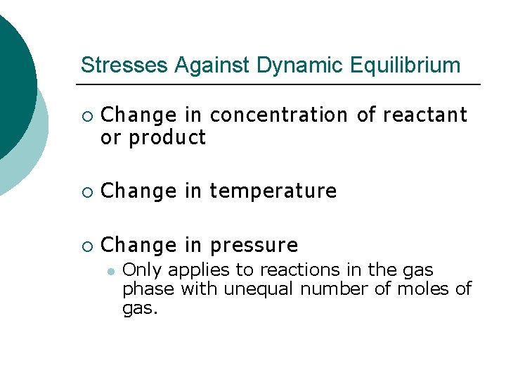 Stresses Against Dynamic Equilibrium ¡ Change in concentration of reactant or product ¡ Change