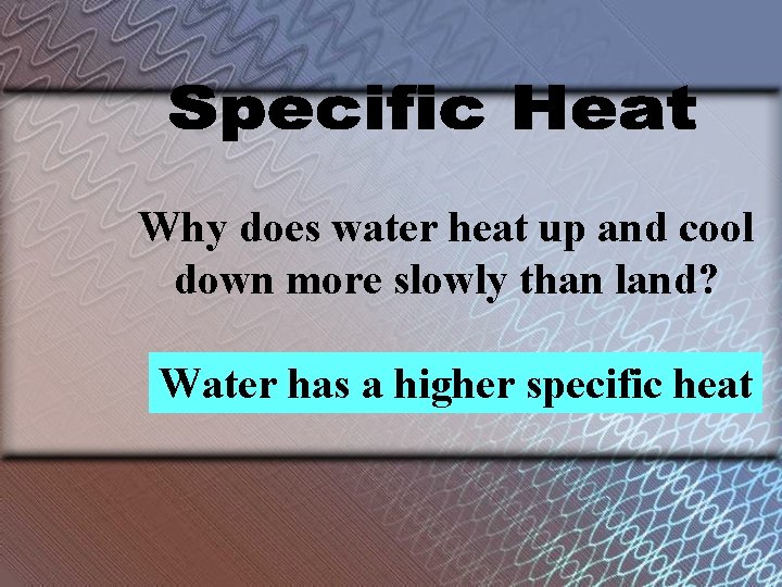 Why does water heat up and cool down more slowly than land? Water has