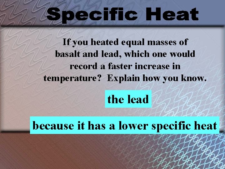 If you heated equal masses of basalt and lead, which one would record a